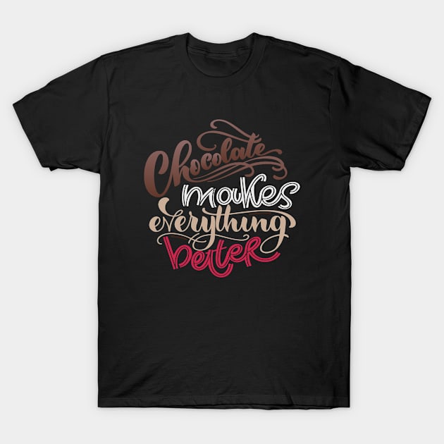 Chocolate Makes Everything Better T-Shirt by ProjectX23